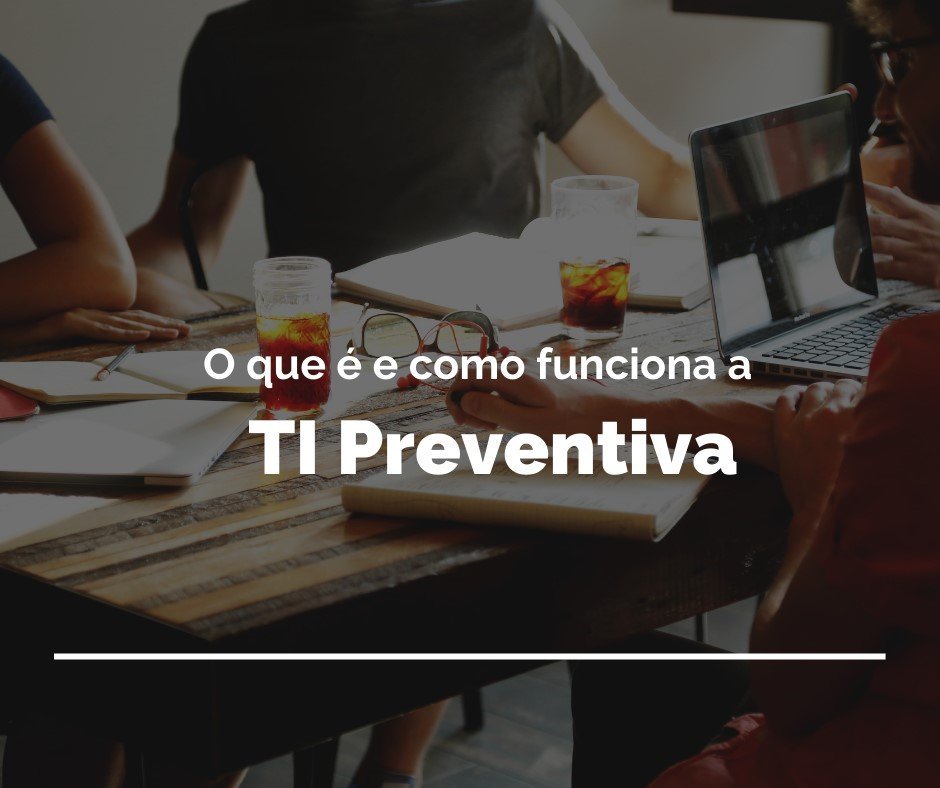 No momento, você está visualizando O que é e como funciona a TI preventiva?