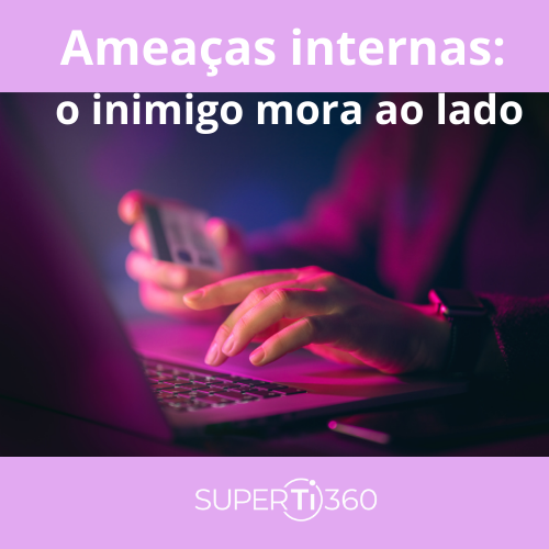 No momento, você está visualizando Ameaças internas: o inimigo mora ao lado